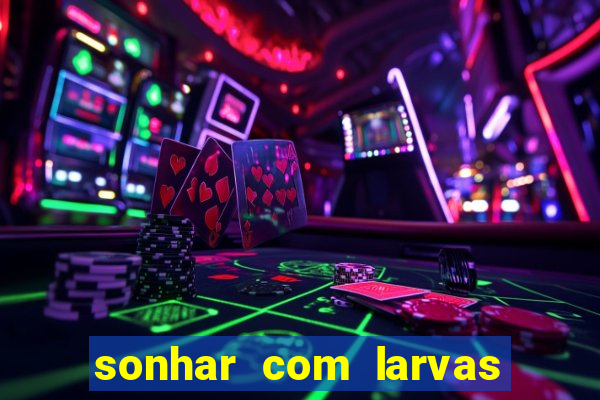 sonhar com larvas no jogo do bicho